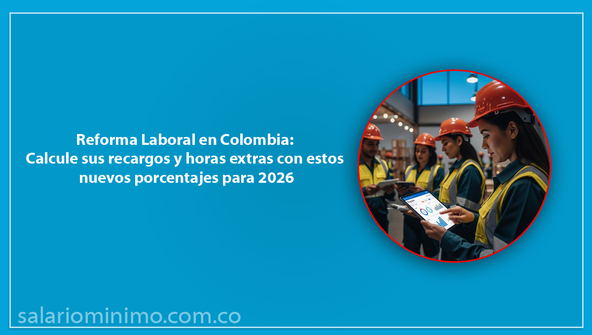 Reforma Laboral en Colombia Calcule sus recargos y horas extras con estos nuevos porcentajes para 2026